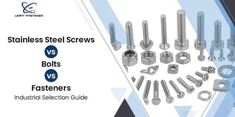 Stainless Steel Screws vs Bolts vs Fasteners: Industrial Selection Guide